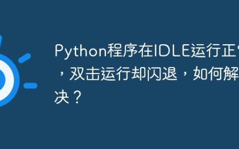 Python程序在IDLE运行正常，双击运行却闪退，如何解决？