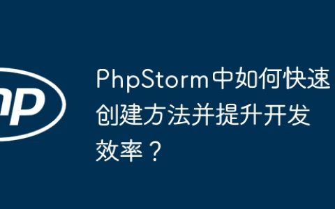 PhpStorm中如何快速创建方法并提升开发效率？
