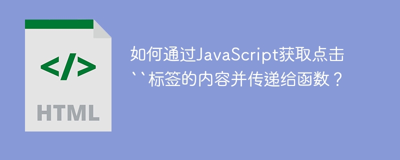 如何通过JavaScript获取点击``标签的内容并传递给函数？
