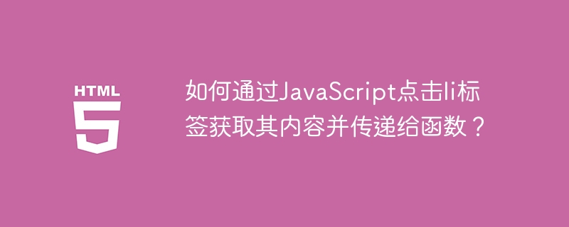 如何通过JavaScript点击li标签获取其内容并传递给函数?