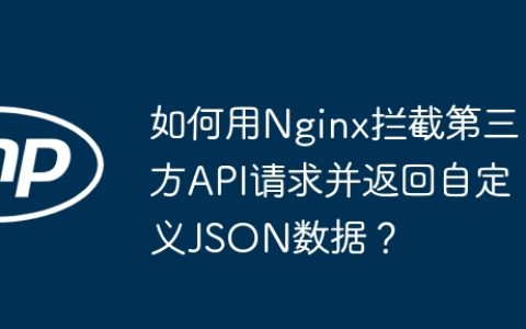 如何用Nginx拦截第三方API请求并返回自定义JSON数据？