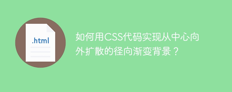如何用CSS代码实现从中心向外扩散的径向渐变背景?