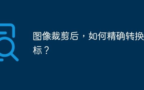 图像裁剪后，如何精确转换坐标？
