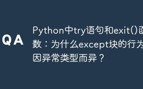 Python中try语句和exit()函数：为什么except块的行为会因异常类型而异？