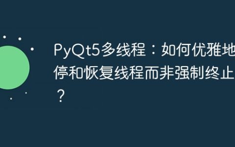 PyQt5多线程：如何优雅地暂停和恢复线程而非强制终止？