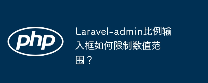 laravel-admin比例输入框如何限制数值范围?