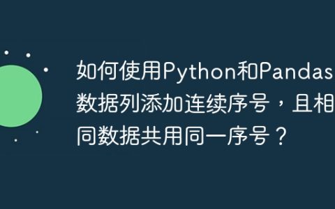 如何使用Python和Pandas为数据列添加连续序号，且相同数据共用同一序号？