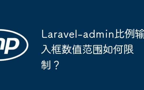 Laravel-admin比例输入框数值范围如何限制？