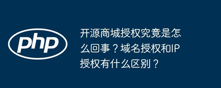 开源商城授权究竟是怎么回事?域名授权和ip授权有什么区别?