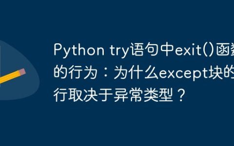 Python try语句中exit()函数的行为：为什么except块的执行取决于异常类型？