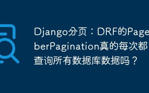 Django分页：DRF的PageNumberPagination真的每次都查询所有数据库数据吗？