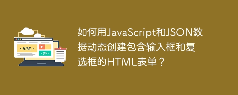 如何用JavaScript和JSON数据动态创建包含输入框和复选框的HTML表单?