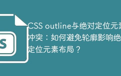 CSS outline与绝对定位元素冲突：如何避免轮廓影响绝对定位元素布局？
