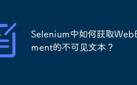 Selenium中如何获取WebElement的不可见文本？