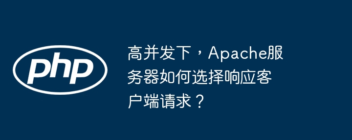高并发下,apache服务器如何选择响应客户端请求?