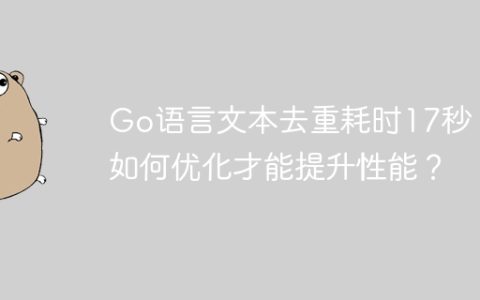 Go语言文本去重耗时17秒，如何优化才能提升性能？