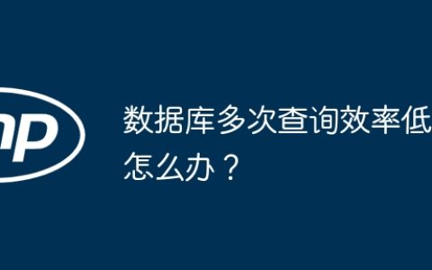 数据库多次查询效率低怎么办？