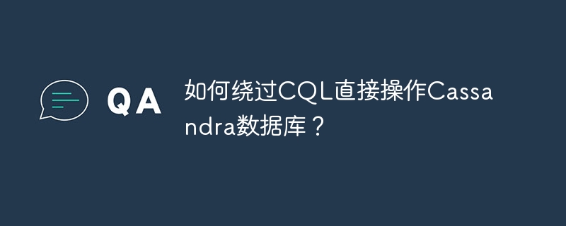 如何绕过cql直接操作cassandra数据库?