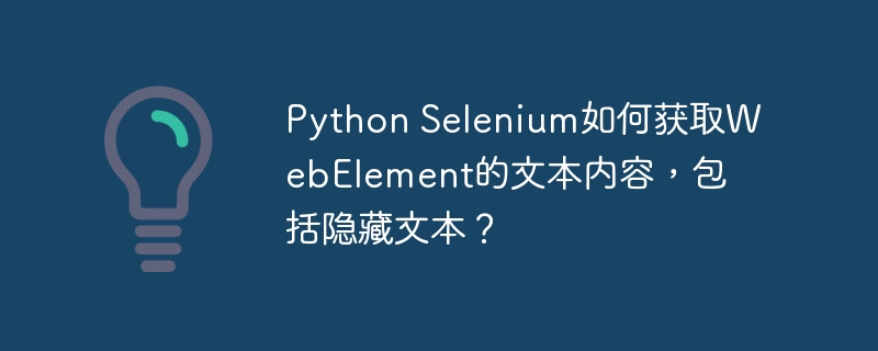 python selenium如何获取webelement的文本内容,包括隐藏文本?