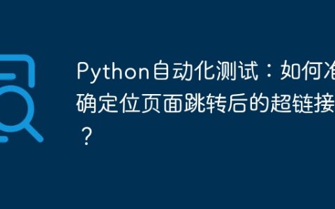 Python自动化测试：如何准确定位页面跳转后的超链接？