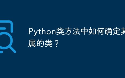 Python类方法中如何确定其所属的类？