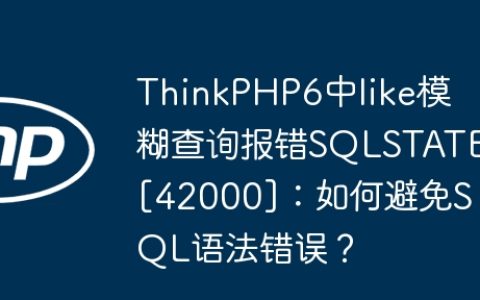 ThinkPHP6中like模糊查询报错SQLSTATE[42000]：如何避免SQL语法错误？