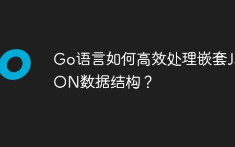 Go语言如何高效处理嵌套JSON数据结构？