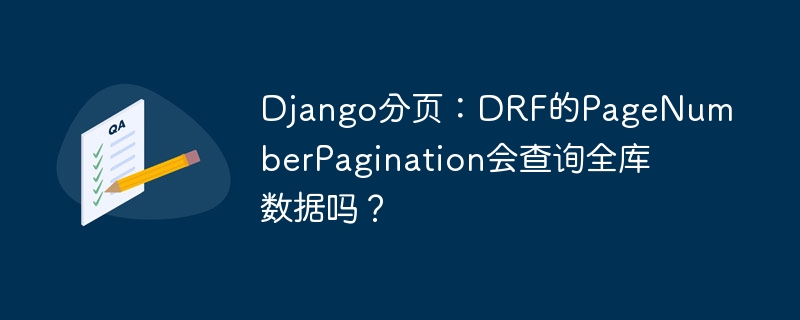 django分页:drf的pagenumberpagination会查询全库数据吗?