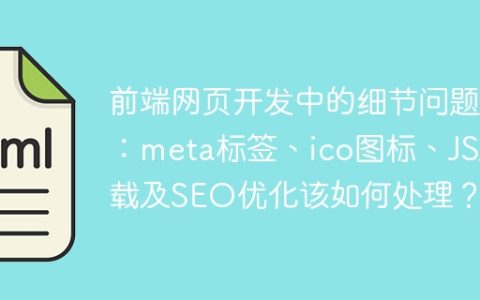 前端网页开发中的细节问题：meta标签、ico图标、JS加载及SEO优化该如何处理？