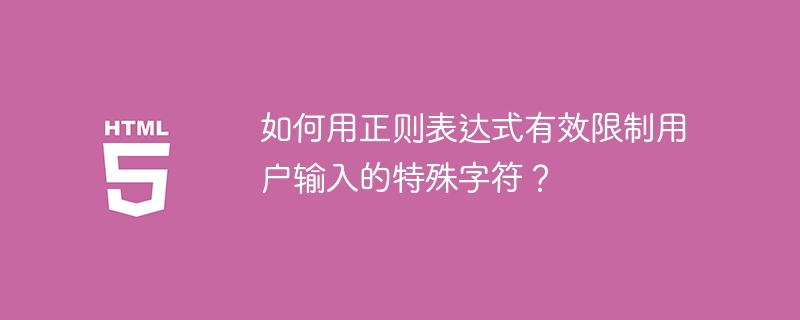 如何用正则表达式有效限制用户输入的特殊字符?