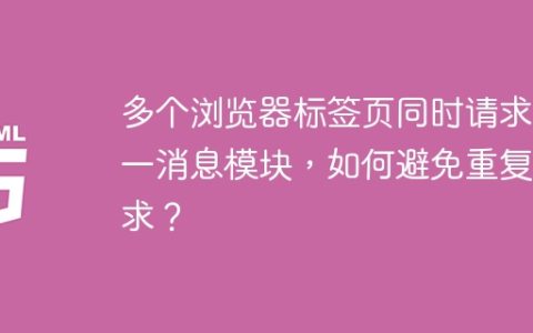 多个浏览器标签页同时请求同一消息模块，如何避免重复请求？