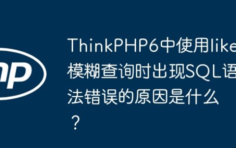 ThinkPHP6中使用like模糊查询时出现SQL语法错误的原因是什么？
