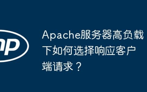 Apache服务器高负载下如何选择响应客户端请求？
