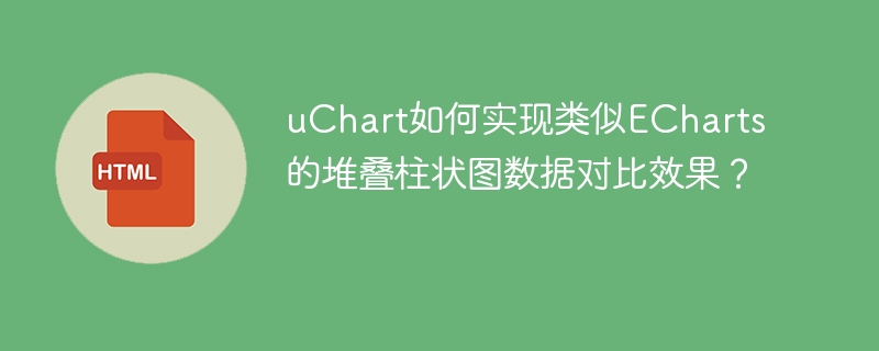 uChart如何实现类似ECharts的堆叠柱状图数据对比效果？
