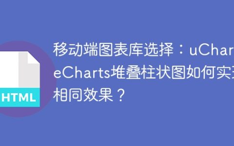 移动端图表库选择：uChart和eCharts堆叠柱状图如何实现相同效果？