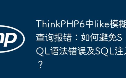 ThinkPHP6中like模糊查询报错：如何避免SQL语法错误及SQL注入？