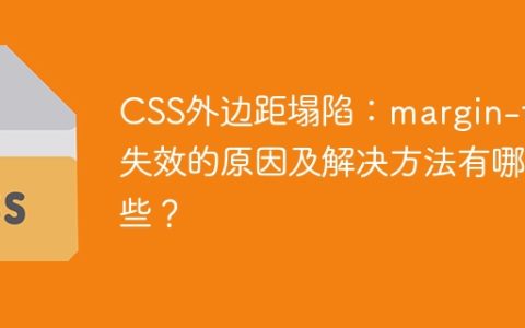 CSS外边距塌陷：margin-top失效的原因及解决方法有哪些？