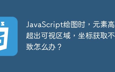 JavaScript绘图时，元素高度超出可视区域，坐标获取不一致怎么办？