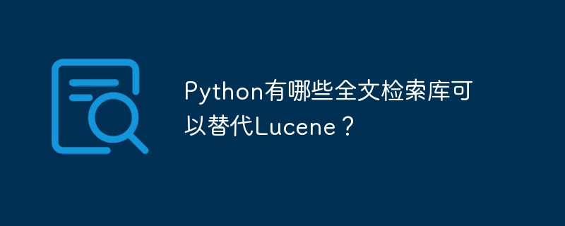 Python有哪些全文检索库可以替代Lucene?