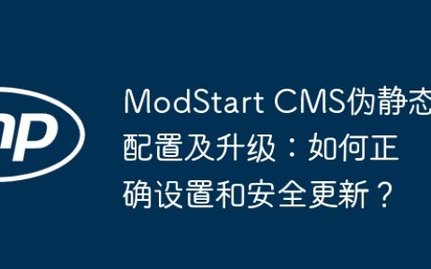 ModStart CMS伪静态配置及升级：如何正确设置和安全更新？