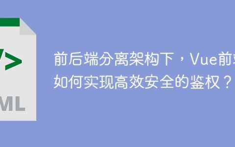 前后端分离架构下，Vue前端如何实现高效安全的鉴权？