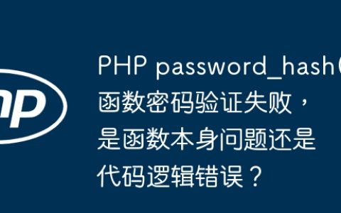 PHP password_hash()函数密码验证失败，是函数本身问题还是代码逻辑错误？