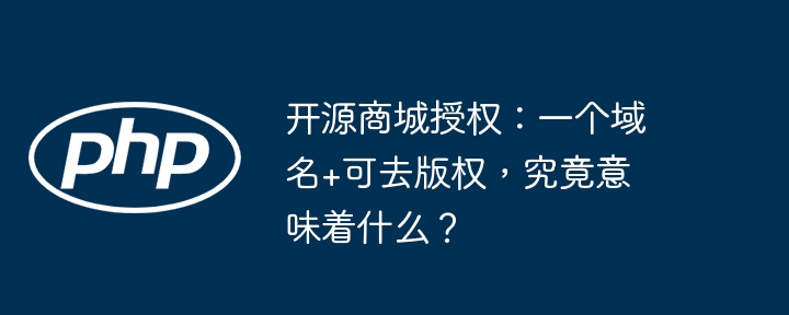 开源商城授权:一个域名+可去版权,究竟意味着什么?