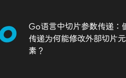 Go语言中切片参数传递：值传递为何能修改外部切片元素？