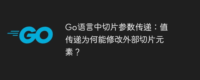go语言中切片参数传递:值传递为何能修改外部切片元素?