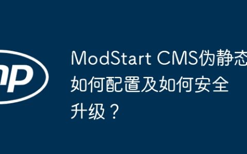 ModStart CMS伪静态如何配置及如何安全升级？