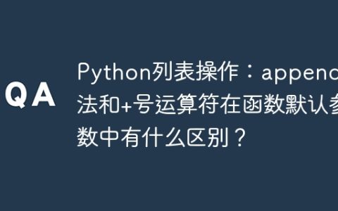 Python列表操作：append方法和+号运算符在函数默认参数中有什么区别？