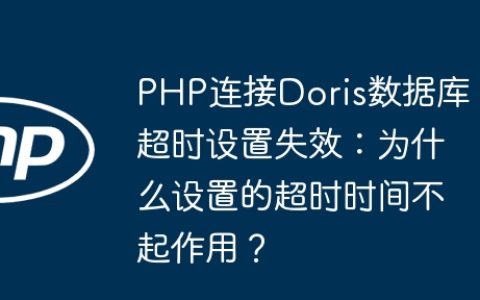 PHP连接Doris数据库超时设置失效：为什么设置的超时时间不起作用？
