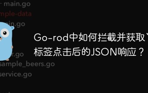 Go-rod中如何拦截并获取``标签点击后的JSON响应？