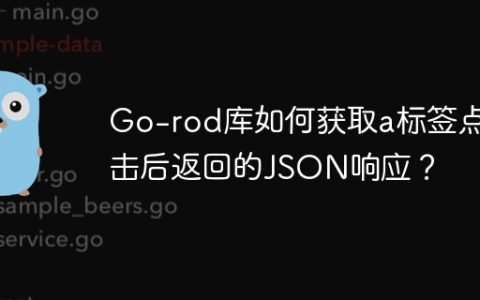 Go-rod库如何获取a标签点击后返回的JSON响应？